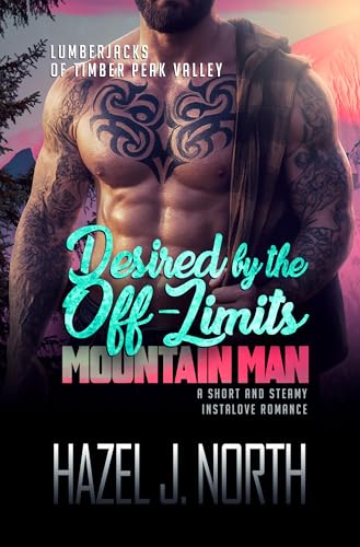 Desired by the Off-Limits Mountain Man: Eine kurze und heiße Instalove-Romanze (Holzfäller vom Timber Peak Valley 4)