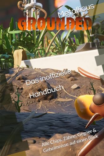 Grounded – Das inoffizielle Handbuch: Alle Chips, Zähne, Gegner & Geheimnisse auf einen Blick