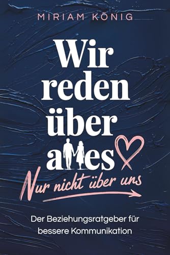 Wir reden über alles, nur nicht über uns: Der Beziehungsratgeber für bessere Kommunikation. Die Paartherapie für zu Hause, um mit gewaltfreier ... zu vermeiden und einander näher zu kommen.
