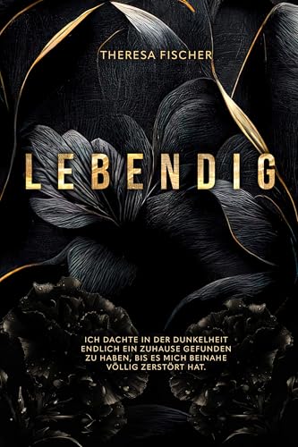 LEBENDIG: Ich dachte in der Dunkelheit endlich ein Zuhause gefunden zu haben, bis es mich beinahe völlig zerstört hat. (DUNKEL-Dilogie 1)