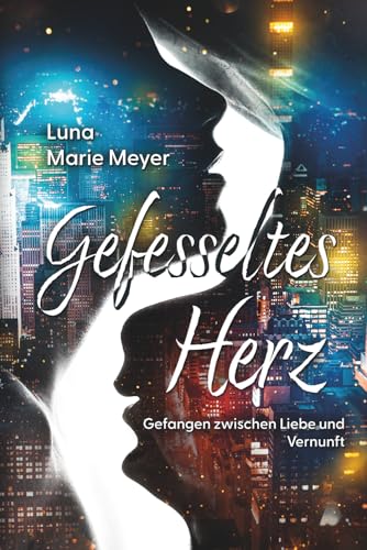 Gefesseltes Herz: Gefangen zwischen Liebe und Vernunft