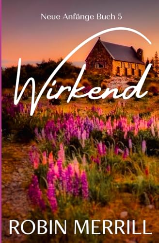 Wirkend (Neue Anfänge Christliche Romanserie, Band 5)