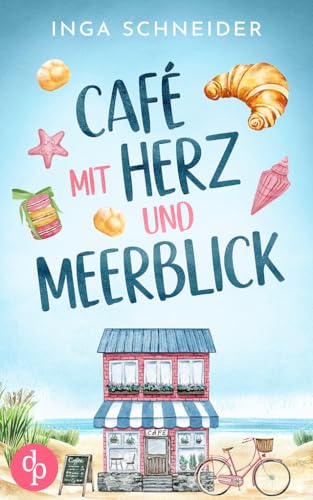 Café mit Herz und Meerblick | Ein wholesome Liebesroman mit viel Zucker und einem Happy End: Zwischen Kuchenduft und Leckereien