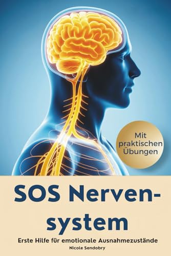 SOS Nervensystem - Erste Hilfe für emotionale Ausnahmezustände: Wie du in Stress, Angst oder Panik zurück in die Ruhe findest