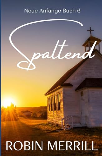 Spaltend (Neue Anfänge Christliche Romanserie, Band 6)