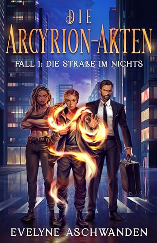 Die Arcyrion-Akten – Fall 1: Die Straße im Nichts: Packende Urban Fantasy mit Krimi