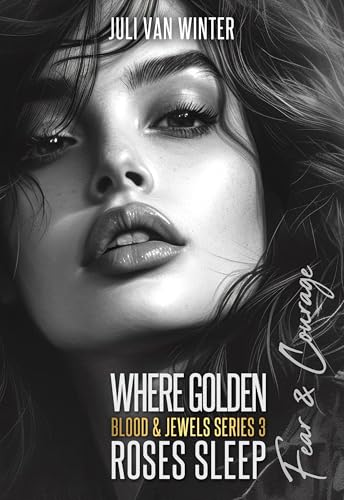 Where Golden Roses Sleep: Fear & Courage (Blood & Jewels Series 3)