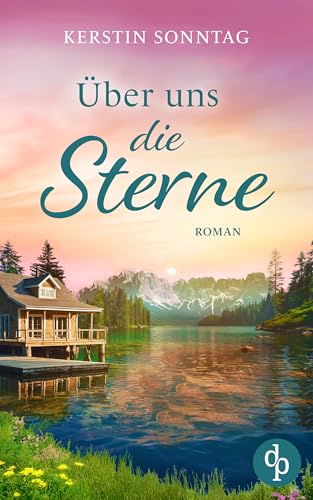 Über uns die Sterne | Ein romantischer Liebesroman in den Weiten Alaskas: Jeder Weg führt zu deiner Liebe