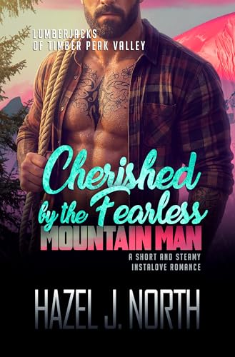 Cherished by the Fearless Mountain Man: Eine kurze und heiße Instalove-Romanze (Holzfäller vom Timber Peak Valley 5)