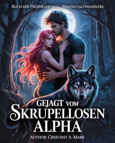 Gejagt vom skrupellosen Alpha: Buch der Prophezeiungen des Wolfsgestaltwandlers (Schicksalsgefährten-Serie 9)