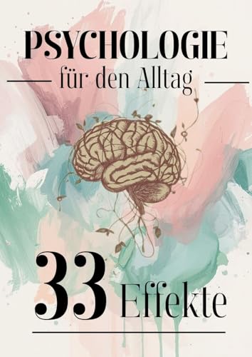 Psychologie für den Alltag (Trivia): 33 Effekte, die dein Denken, Fühlen und Handeln unbemerkt steuern – wissenschaftlich und verständlich erklärt (Sachbücher)