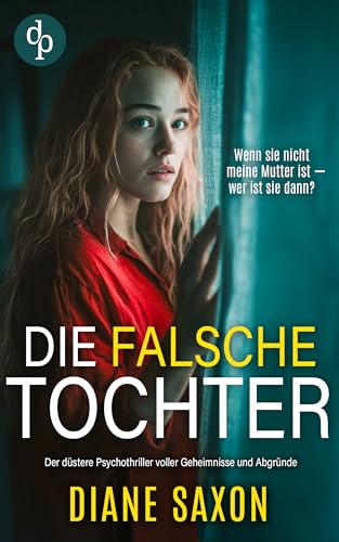 Die falsche Tochter | Der düstere Psychothriller voller Geheimnisse und Abgründe: Wenn sie nicht meine Mutter ist – wer ist sie dann?