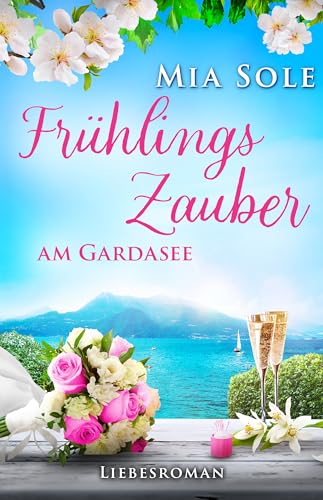 Frühlingszauber am Gardasee: Liebe in Italien (Urlaubsromane fürs Herz 8)