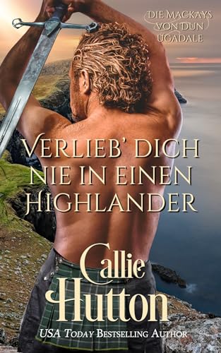 Verlieb’ dich nie in einen Highlander: Eine Highland-Romanze (Die Mackays von Dun Ugadale 1)