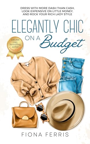 Elegantly Chic on a Budget: Dress with more dash than cash, look expensive on little money, and rock your rich lady style