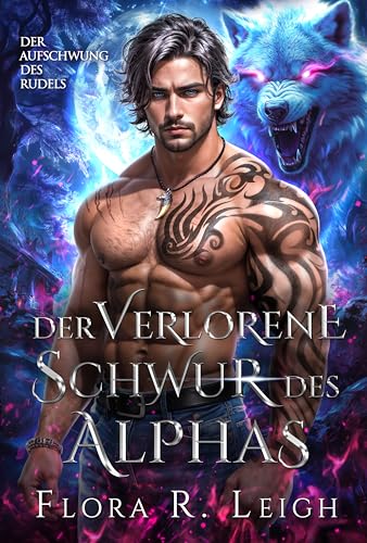 Der verlorene Schwur des Alphas: Ein abgewiesener Partner, ein geheimes Baby, eine paranormale Romanze zwischen Chef und Angestelltem (Der Aufschwung des Rudels 1)