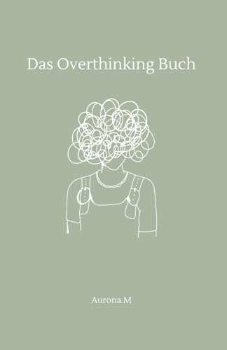 Das Overthinking-Buch: Dein Begleiter gegen Grübeln, Angst & Gedankenchaos: Ein Selbsthilfe-Workbook für innere Klarheit und emotionale Heilung