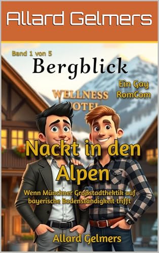 Nackt in den Alpen, Wenn Münchner Großstadthektik auf bayerische Bodenständigkeit trifft: Ein Gay RomCom, Band 1 von 5.