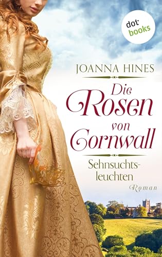 Die Rosen von Cornwall - Sehnsuchtsleuchten: Roman | Band 3 der großen Cornwall-Saga - so atmosphärisch wie »Poldark« und so episch wie Lucinda Rileys Familiensaga