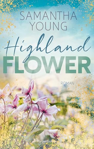 Highland Flower: Roman | Gefühl- und Spice-Garantie | Wer die Adairs mochte, wird die Highland-Reihe lieben (Die Highland Reihe 2)