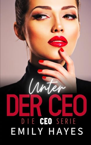 Unter der CEO: Eine heiße Age-Gap-Romanze zwischen Ice Queen und Assistentin mit Happy End (Die CEO-Serie, Band 2)