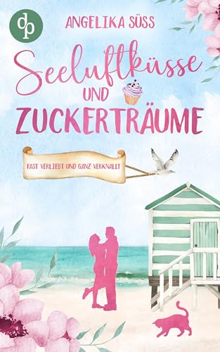 Seeluftküsse und Zuckerträume | Eine Feel Good Liebesgeschichte voller Humor und Küstenstimmung