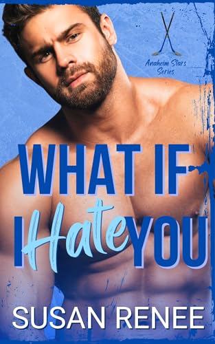 What If I Hate You (Anaheim Stars Hockey Series Book 6)