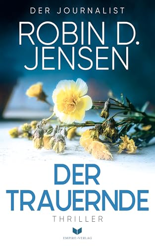 Der Trauernde: Thriller | Er tötet nicht aus Hass. Er tötet aus Liebe. (Der Journalist 6)