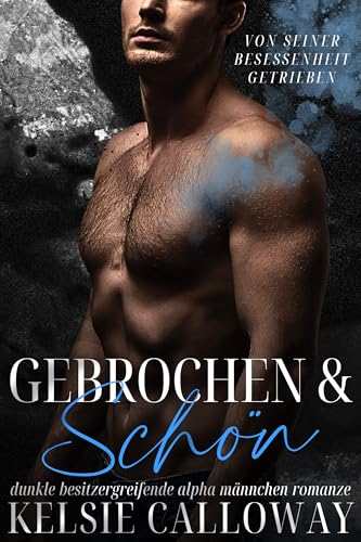 Gebrochen Und Schön: Dunkle Besitzergreifende Alpha Männchen Romanze (Von Seiner Besessenheit Getrieben 3)