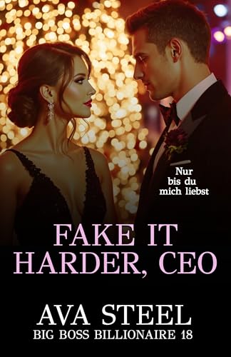 Fake it Harder, CEO: Nur bis du dich verliebst (Big Boss Billionaire 18)