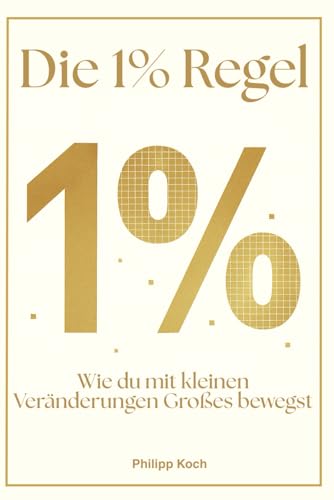Die 1% Regel: Wie du mit kleinen Veränderungen Großes bewegst