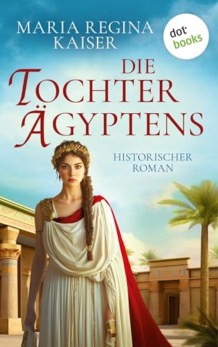 Die Tochter Ägyptens: Historischer Roman - Töchter der Antike 1 | Fesselndes Epos über Kleopatras Schwester, die Caesar offen die Stirn bot