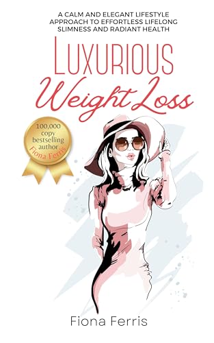 Luxurious Weight Loss: A calm and elegant lifestyle approach to effortless lifelong slimness and radiant health