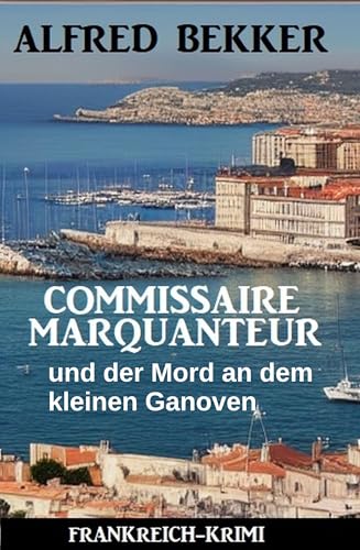 Commissaire Marquanteur und der Mord an dem kleinen Ganoven: Frankreich Krimi