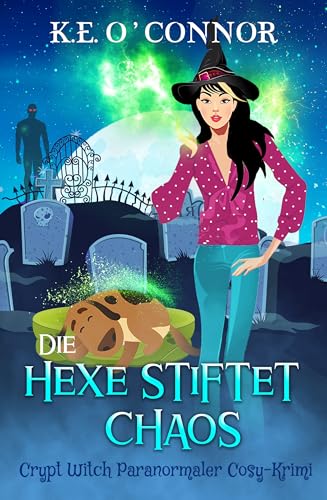 Die Hexe stiftet Chaos (Crypt Witch Paranormaler Cosy-Krimi 16)