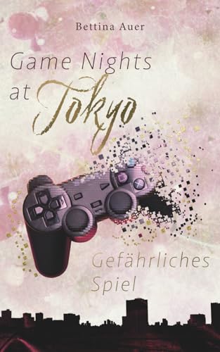 Game Nights at Tokyo: Gefährliches Spiel (prickelnde Gaming-Romance)