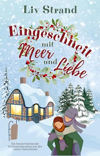 Eingeschneit mit Meer und Liebe: Ein herzerwärmender Weihnachtsroman an der rauen Ostsee-Küste (Ostsee-Küstenromane)