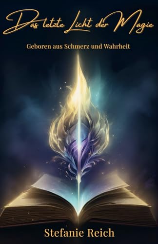 Das letzte Licht der Magie: Geboren aus Schmerz und Wahrheit