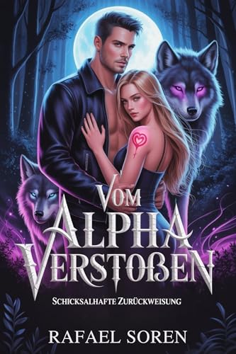 Vom Alpha Verstoßen: Eine zurückgewiesene Gefährtin - zweite Chance für eine paranormale Romanze (Schicksalhafte Zurückweisung 2)