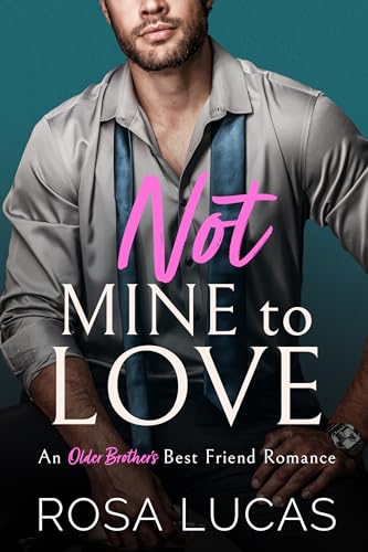 Not Mine to Love: An Older Brother's Best Friend Romance (Billionaire Brits)