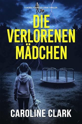 Die verlorenen Mädchen: Ein düsterer Psychothriller mit Spürhund Rose (Moira Foster K9-Krimi-Thriller 1)