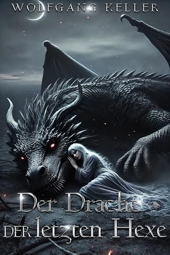 Der Drache der letzten Hexe: Von einer Hexe aufgezogen, im Feuer geschmiedet – er wird ihren uralten Fluch brechen.