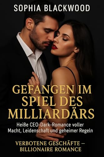Gefangen im Spiel des Milliardärs: Heiße CEO-Dark-Romance voller Macht, Leidenschaft und geheimer Regeln (Verbotene Geschäfte – Milliardär-Liebesromane 1)