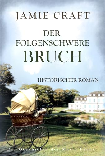 Der folgenschwere Bruch: Die Geschichte der Marie Fuchs 3 - Historischer Roman