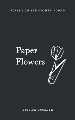 Paper Flowers: poetry on the mother wound