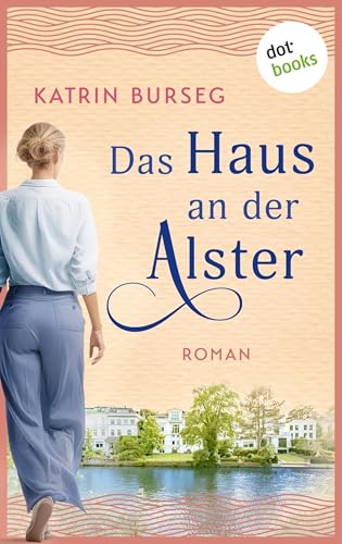 Das Haus an der Alster - oder: Liebe ist ein Haus mit vielen Zimmern: Roman | Ein Hamburger Familiengeheimnis – ein Roman über Liebe, Schweigen und Verzeihen