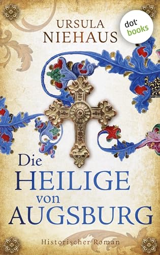 Die Heilige von Augsburg: Historischer Roman | Die Legende einer Hungerheiligen … und der größten Betrügerin des deutschen Mittelalters!
