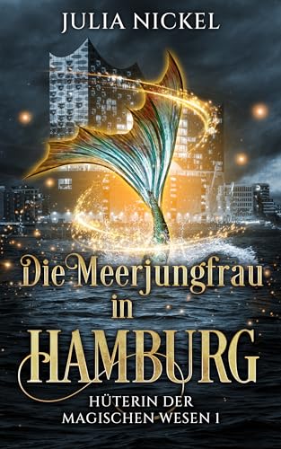 Die Meerjungfrau in Hamburg: Paranormal Women’s Fiction – Urban Fantasy für Frauen ab 40 – endlich auch aus Deutschland (Hüterin der magischen Wesen 1)