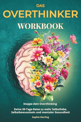 Das Overthinker Workbook: Stoppe dein Overthinking – Deine 30-Tage-Reise zu mehr Selbstliebe, Selbstbewusstsein und mentaler Gesundheit
