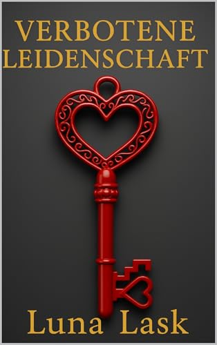 Verbotene Leidenschaft: „Dark Romance & Spicy Leidenschaft – ein verbotenes Age-Gap Abenteuer voller Betrug, Dreiecksbeziehung, Milliardär-Verführung und gefährlich süchtig machender Lust“